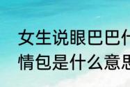 女生说眼巴巴什么意思（眼巴巴的表情包是什么意思）