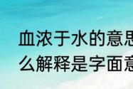 血浓于水的意思是什么（血浓于水怎么解释是字面意思血比水浓吗）