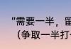 “需要一半，留下一半”打一个什么字（争取一半打一字）