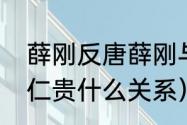 薛刚反唐薛刚与瓦岗后代（薛义和薛仁贵什么关系）