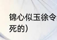 锦心似玉徐令宜的独白（徐令宜谁害死的）