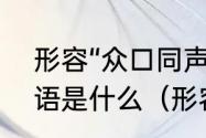 形容“众口同声称赞、夸奖”的四字词语是什么（形容名气大的成语）