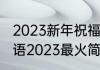 2023新年祝福语简短创意（新年祝福语2023最火简短红红火火）