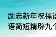 励志新年祝福语简短精辟（拜年祝福语简短精辟九个字）