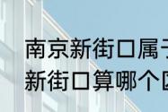 南京新街口属于哪个区（请问南京的新街口算哪个区的）