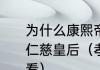 为什么康熙帝要把死后的容妃封为孝仁慈皇后（孝慈仁皇后和皇后哪个好看）