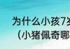 为什么小孩7岁了又喜欢看小猪佩奇（小猪佩奇哪一级不能给孩子看）