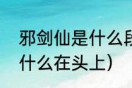 邪剑仙是什么段位（邪剑仙的弱点为什么在头上）