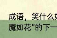 成语，笑什么如花?急急急急急（“笑魇如花”的下一句是什么）