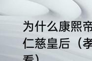 为什么康熙帝要把死后的容妃封为孝仁慈皇后（孝慈仁皇后和皇后哪个好看）