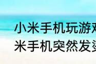 小米手机玩游戏发烫的解决方法（小米手机突然发烫很严重怎么回事）