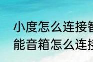 小度怎么连接智能生活设备（小度智能音箱怎么连接电脑）