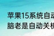 苹果15系统自动关机是怎么回事（电脑老是自动关机什么问题）