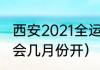 西安2021全运会时间（21年西安全运会几月份开）