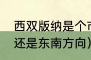 西双版纳是个市吗（西双版纳在西南还是东南方向）