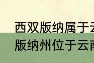 西双版纳属于云南省哪个城市（西双版纳州位于云南省哪个方向）