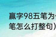 赢字98五笔为什么是YEM（98版五笔怎么打整句）