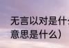 无言以对是什么意思啊（无言以对的意思是什么）