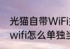 光猫自带WiFi如何设置使用（光猫带wifi怎么单独当wifi）