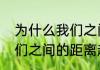 为什么我们之间的距离会那么远（我们之间的距离越来越远的说说）