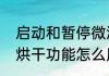 启动和暂停微波炉怎么使用（微波炉烘干功能怎么用）