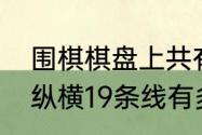 围棋棋盘上共有多少个交叉点（围棋纵横19条线有多少交叉点）