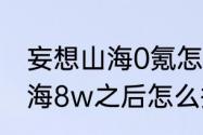 妄想山海0氪怎么上8万战力（妄想山海8w之后怎么提升战力）