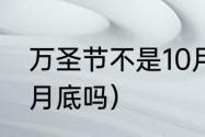 万圣节不是10月底吗（万圣节不是10月底吗）