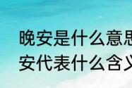 晚安是什么意思为什么要说晚安（晚安代表什么含义呀）