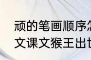 顽的笔画顺序怎么写（五年级下册语文课文猴王出世课后生字）