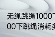 无绳跳绳1000下能消耗多少热量（1000下跳绳消耗多少卡）