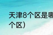 天津8个区是哪个区（天津总共分几个区）