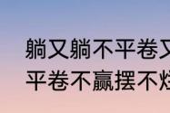 躺又躺不平卷又卷不赢啥意思（躺不平卷不赢摆不烂啥意思）