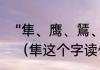 “隼、鹰、鵟、鹫”，这几个字怎么读（隼这个字读什么）