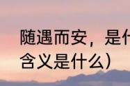 随遇而安，是什么意思（随遇而安的含义是什么）