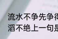 流水不争先争得是滔滔不绝意思（滔滔不绝上一句是啥）