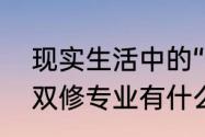 现实生活中的“双修”是什么意思啊（双修专业有什么要求）