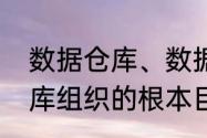 数据仓库、数据集市的区别（数据仓库组织的根本目的）