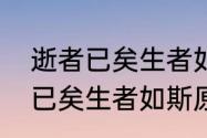 逝者已矣生者如斯是什么意思（逝者已矣生者如斯原文）