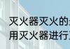 灭火器灭火的最佳位置是什么位置（用灭火器进行灭火的最佳位置是什么）