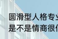 圆滑型人格专业解析（不够圆滑的人是不是情商很低呀）