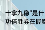 十拿九稳”是什么意思（十拿九稳事半功倍胜券在握胸有成竹哪个不同意思）