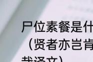 尸位素餐是什么意思以及出处是什么（贤者亦岂肯尸位素餐以取讥于天下哉译文）