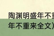 陶渊明盛年不重来全诗（陶渊明的盛年不重来全文）