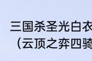 三国杀圣光白衣手牌上限2是什么意思（云顶之弈四骑士三圣光二神佑）