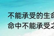 不能承受的生命之轻是什么意思（生命中不能承受之轻是什么意思）