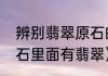 辨别翡翠原石的六个方式（怎么看原石里面有翡翠）