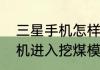 三星手机怎样进入挖煤模式（手机刷机进入挖煤模式3个小时了怎么退出）