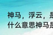 神马，浮云，是什么意思啊（浮云是什么意思神马是什么意思）