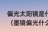 偏光太阳镜是什么，偏光是什么意思（墨镜偏光什么意思）